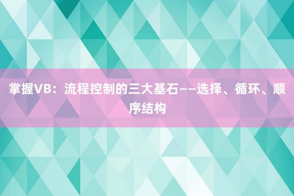 掌握VB：流程控制的三大基石——选择、循环、顺序结构